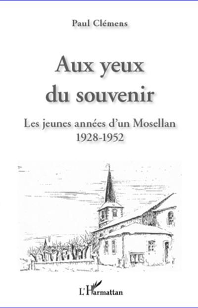Aux yeux du souvenir Les jeunes années d'un Mosellan - 1928-1952