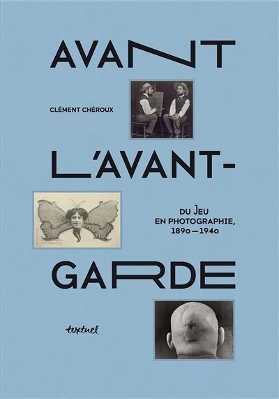 Avant l'avant-garde Du jeu en photographie, 1890-1940