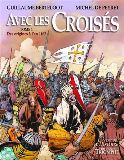 Avec les Croisés - De l'an 1162 à la fin des États latins - Guillaume Berteloot