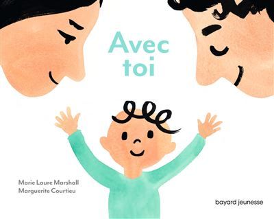 Avec toi Pour murmurer à son tout-petit l'amour inconditionnel qu'on a pour lui. - Marguerite Courtieu