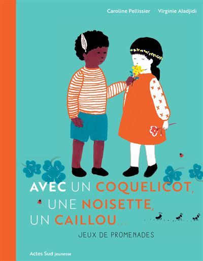 Avec un coquelicot, une noisette, un caillou Jeux de promenade - Virginie Aladjidi