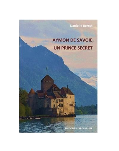 Aymon de Savoie, un prince secret