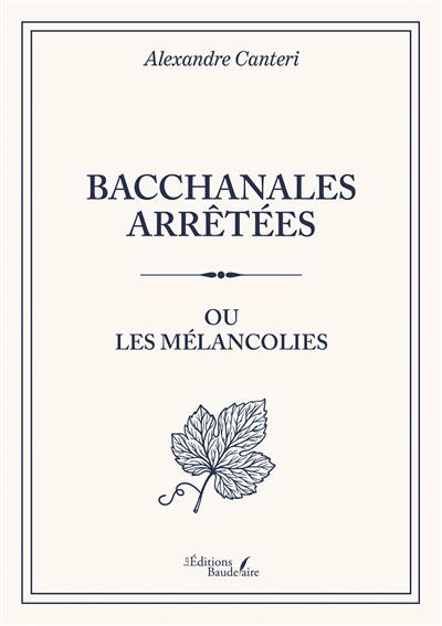 Bacchanales arrêtées Ou Les mélancolies