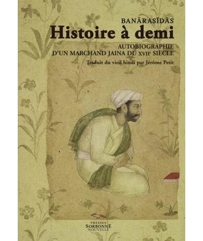 Banarasidas : Histoire a demi Autobiographie d'un marchand Jaina du XVIIe siècle