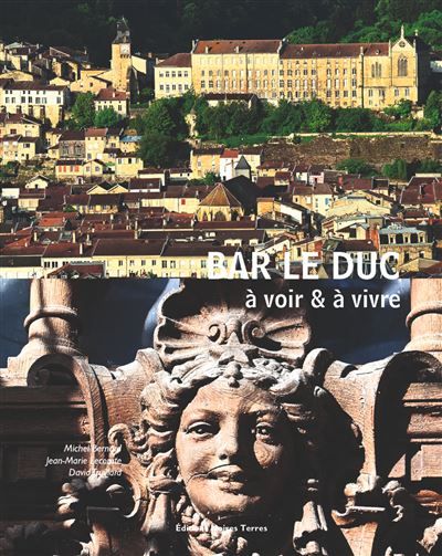 Bar-Le-Duc A voir et à vivre