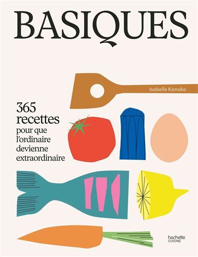 Basiques 365 recettes pour que l'ordinaire devienne extraordinaire
