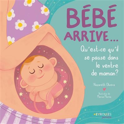 Bébé arrive... Que se passe-t-il dans le ventre de maman ?