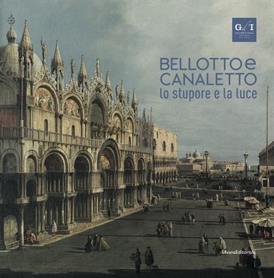 Bellotto e Canaletto Lo stupore e la luce