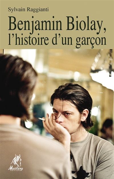 Benjamin Biolay, l'histoire d'un garçon - Sylvain Raggianti - Mustang