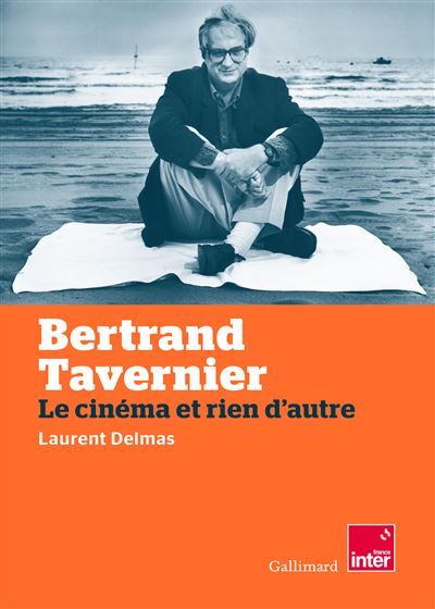 Bertrand Tavernier Le cinéma et rien d'autre
