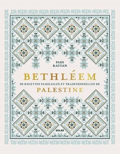 Bethléem - 90 recettes familiales et traditionnelles de Palestine