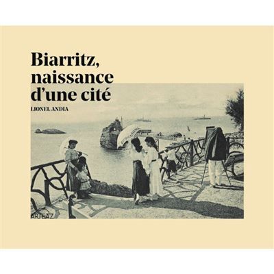 Biarritz, naissance d'une cite