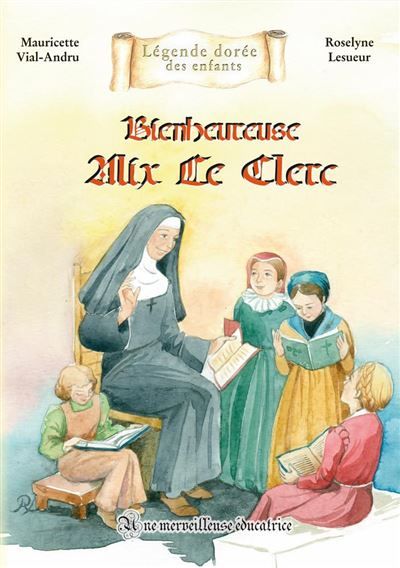 Bienheureuse Alix Le Clerc Une merveilleuse éducatrice