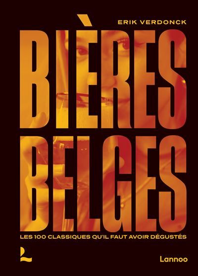 Bières belges Les 100 classiques qu’il faut avoir dégustés