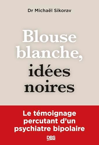 Blouse blanche, idées noires: Le témoignage percutant d’un psychiatre bipolaire