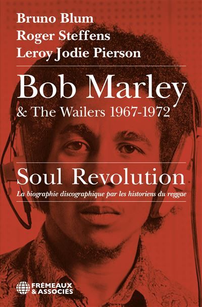 Bob marley & the wailers 1967-1972, soul revolution La biographie discographique par les historiens du reggae
