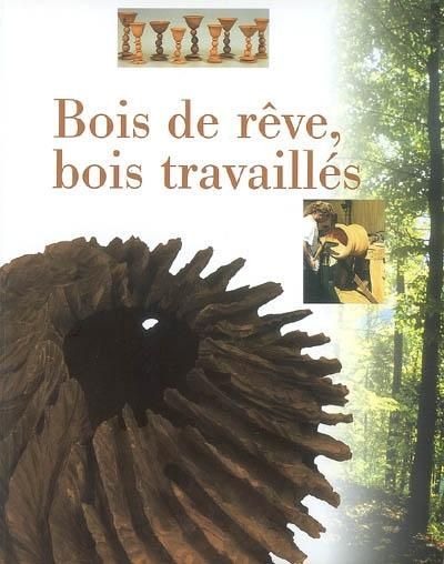 Bois de rêve, bois travaillés
