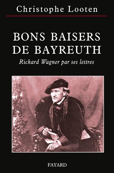 Bons baisers de bayreuth Richard Wagner par ses lettres