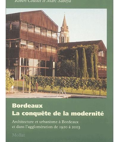 Bordeaux: la conquête de la modernité. Architecture et urbanisme à Bordeaux et dans l'agglomération Architecture et urbanisme à Bordeaux et dans l'agglomération de 1920 à 2005