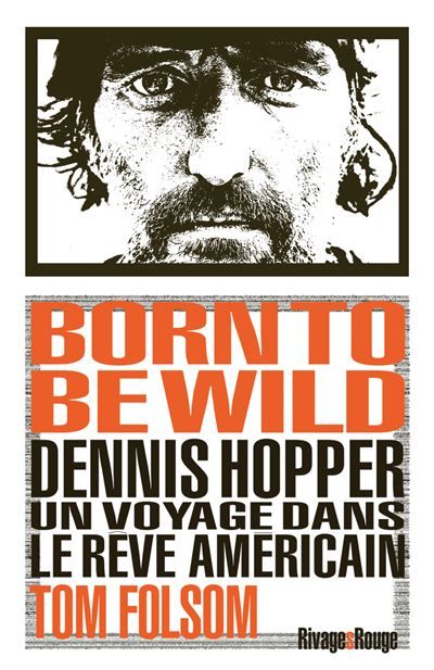 Born to be wild Dennis Hopper. Un voyage dans le rêve américain.