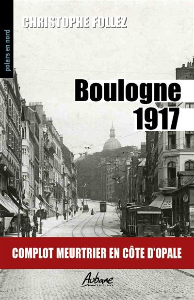 Boulogne 1917 Complot meurtrier en côte d’opale