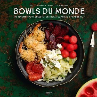 Bowls du Monde 100 recettes pour déguster des repas complets à même le plat