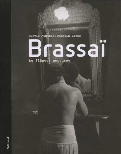 Brassaï Le flâneur nocturne