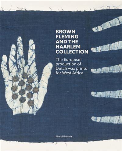 Brown Fleming and the Haarlem collection The european production of wax prints for West-Africa