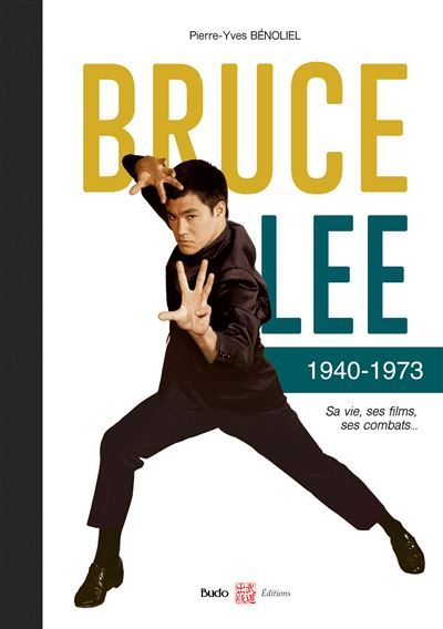 Bruce Lee 1940-1973 Sa vie, ses films, ses combats...