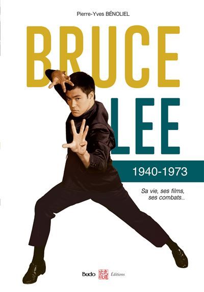 Bruce Lee 1940-1973 Sa vie, ses films, ses combats...