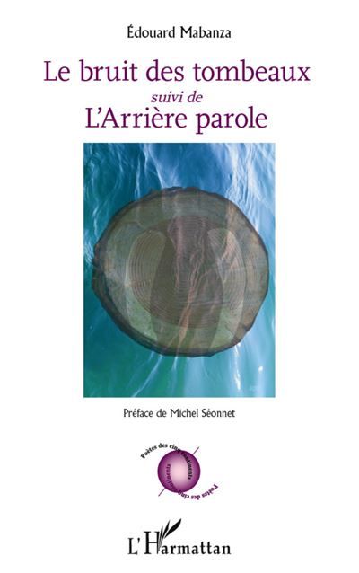Bruit des tombeaux Suivi de L'Arrière parole - Préface de Michel Séonnet