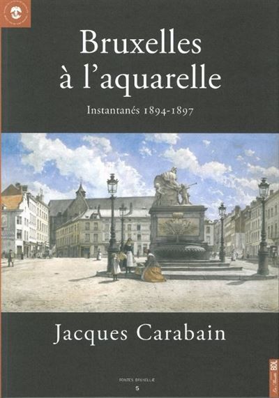 Bruxelles a l'Aquarelle Instantanes 1894-1897. Jacques Carabain