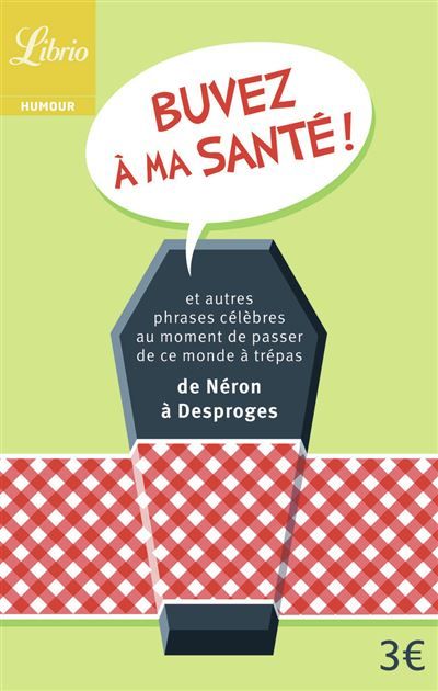 Buvez a ma sante ! Et autres phrases judicieuses au moment de passer de ce monde à trépas
