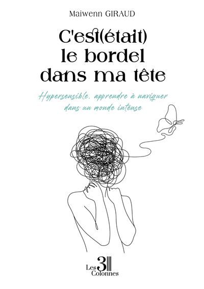 C'est(était) le bordel dans ma tête - Hypersensible, apprendre à naviguer dans un monde intense