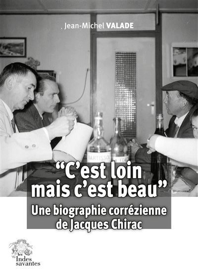C'est loin mais c'est beau Une biographie corrézienne de Jacques Chirac