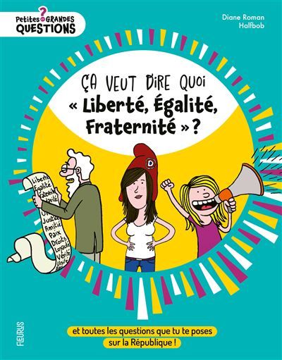 Ça veut dire quoi « Liberté, Égalité, Fraternité » ? Et toutes les questions que tu te poses sur la République ! -  Halfbob
