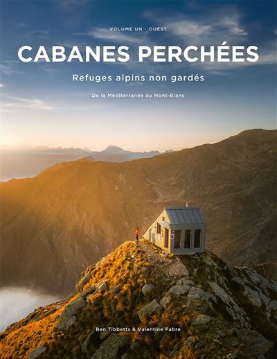Cabanes perchees - refuges alpins non gardes - volume 1 : ouest - de la mediterranee au mont-blanc