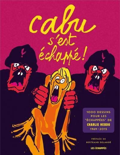 Cabu s'est échappé ! 1000 dessins pour les échappées de Charlie Hebdo, 1969 - 2015