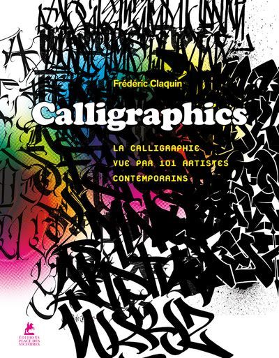 Calligraphics - La Calligraphie vue par 101 artistes contemporains Edition bilingue français-anglais