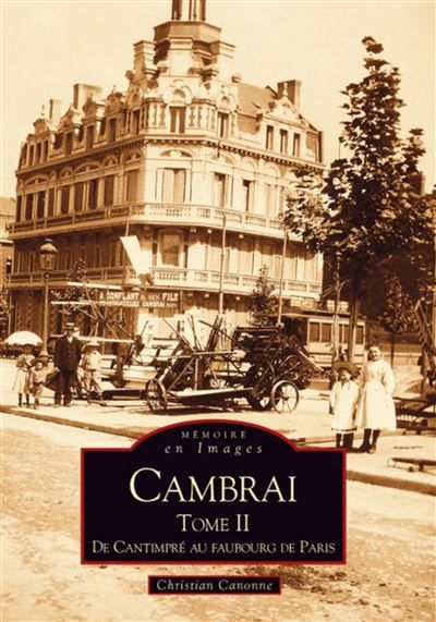 Cambrai - Tome II - De Cantimpré au faubourg de Paris Tome 2