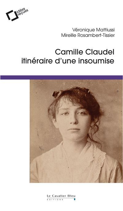Camille Claudel Itinéraire d'une insoumise