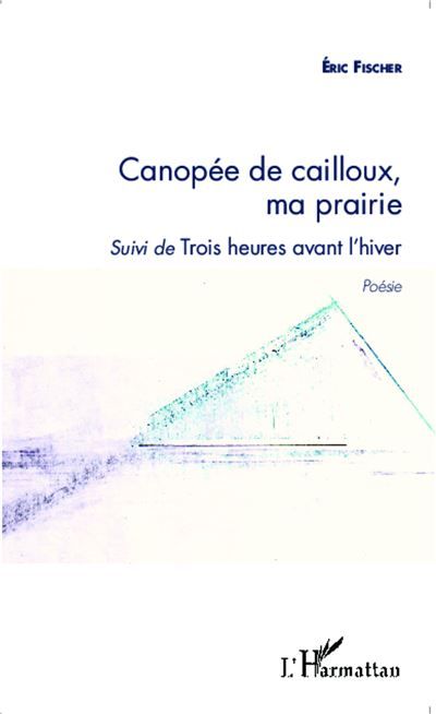 Canopée de cailloux, ma prairie Suivi de Trois heures avant l'hiver