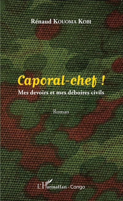 Caporal-chef ! Mes devoirs et mes déboires civils - Roman