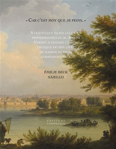 Car c'est moy que je peins Stratégies familiales et professionnelles de Joseph  Vernet à travers l’étude critique de son livre de raison et de sa correspondance