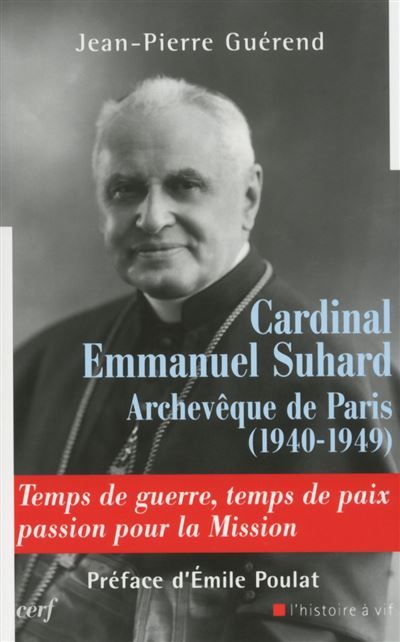 Cardinal Emmanuel Suhard, archevêque de Paris (1940-1949) Temps de guerre, temps de paix, passion pour la mission
