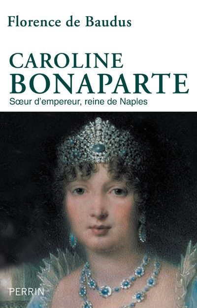 Caroline Bonaparte - Soeur d'empereur, reine de Naples Soeur de Napoléon, femme de Murat