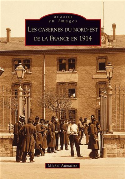 Casernes du nord-est de la France en 1914 (Les)