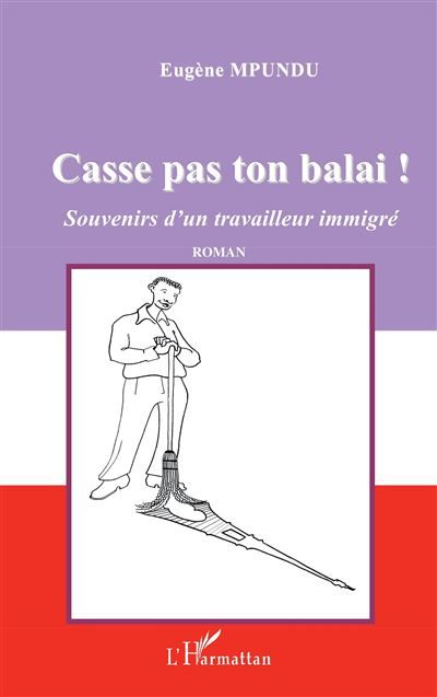 Casse pas ton balai ! Souvenirs d'un travailleur immigré