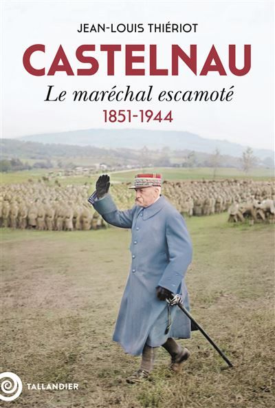 Castelnau Le maréchal escamoté. 1851-1944