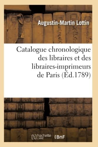 Catalogue Chronologique Des Libraires Et Des Libraires-Imprimeurs de Paris (Éd.1789)